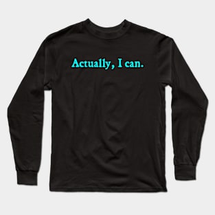Actually, I can. Long Sleeve T-Shirt